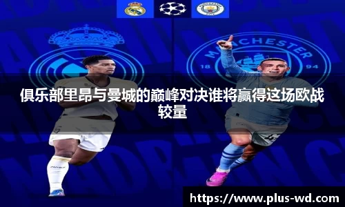 俱乐部里昂与曼城的巅峰对决谁将赢得这场欧战较量